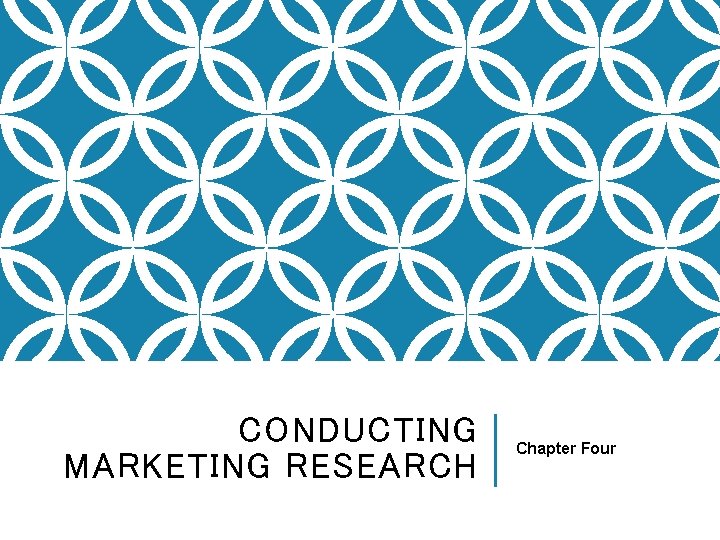 CONDUCTING MARKETING RESEARCH Chapter Four 