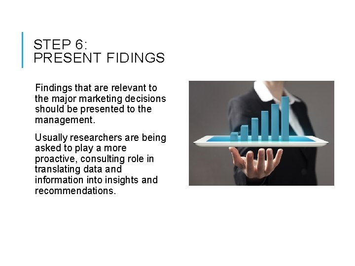 STEP 6: PRESENT FIDINGS Findings that are relevant to the major marketing decisions should