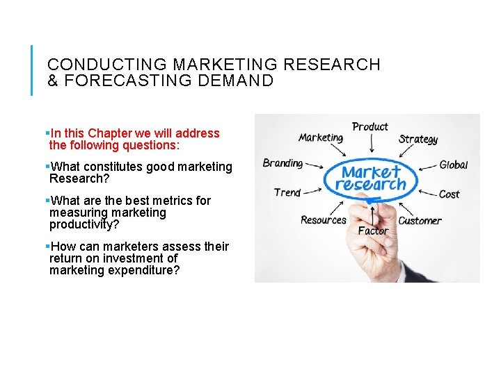 CONDUCTING MARKETING RESEARCH & FORECASTING DEMAND §In this Chapter we will address the following