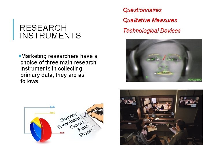 Questionnaires RESEARCH INSTRUMENTS §Marketing researchers have a choice of three main research instruments in