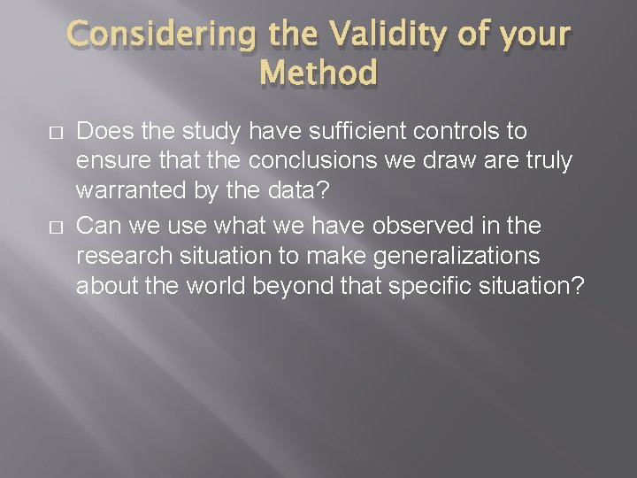 Considering the Validity of your Method � � Does the study have sufficient controls