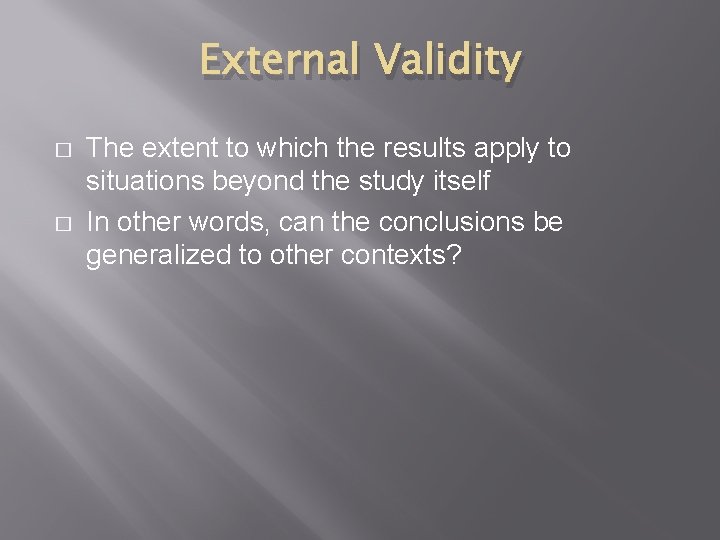 External Validity � � The extent to which the results apply to situations beyond