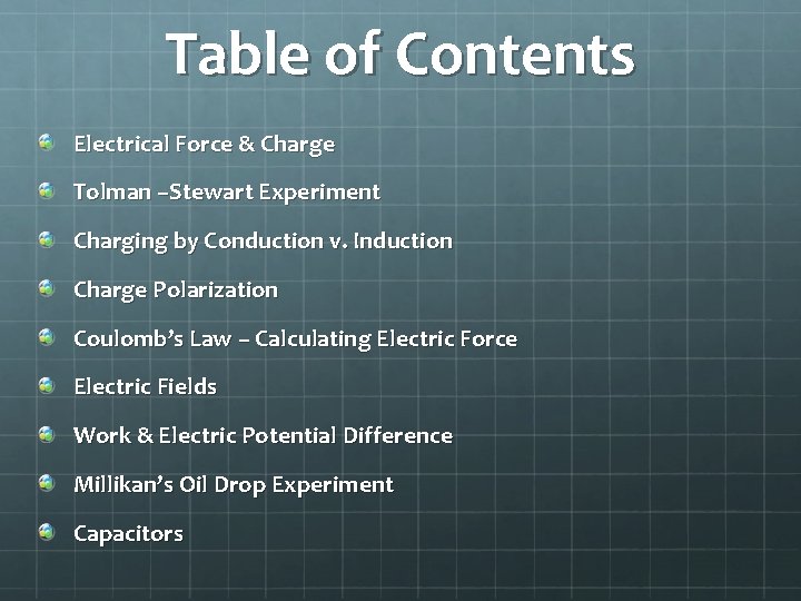 Table of Contents Electrical Force & Charge Tolman –Stewart Experiment Charging by Conduction v.