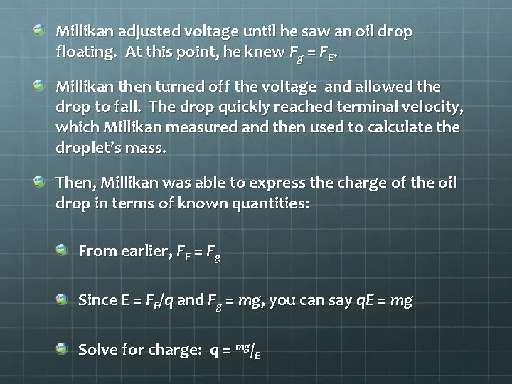 Millikan adjusted voltage until he saw an oil drop floating. At this point, he