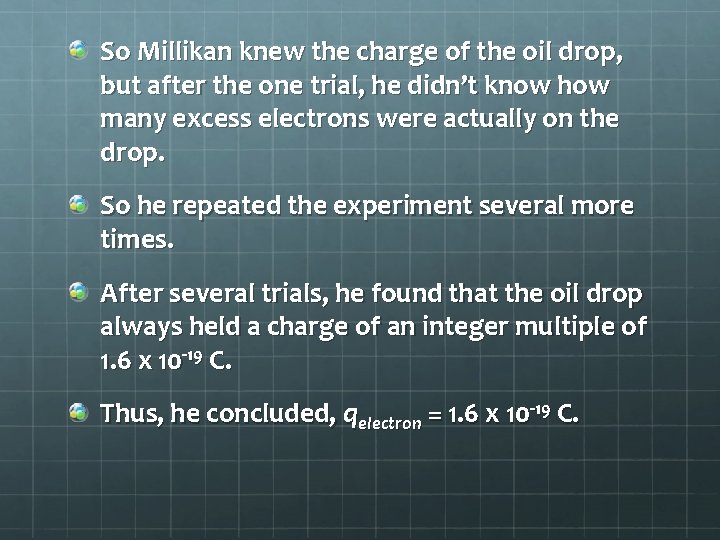 So Millikan knew the charge of the oil drop, but after the one trial,