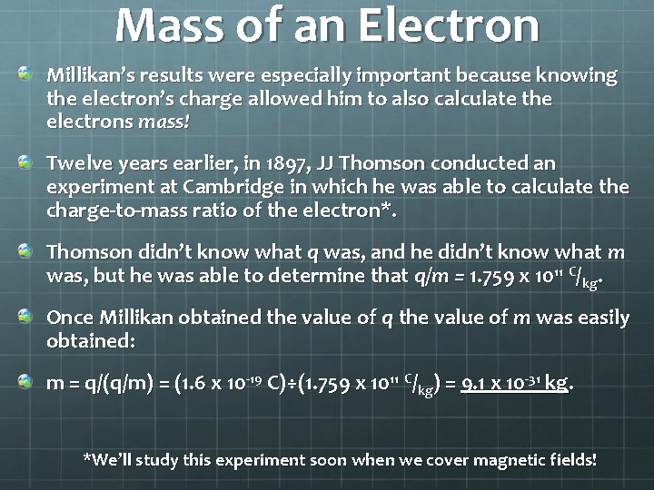 Mass of an Electron Millikan’s results were especially important because knowing the electron’s charge