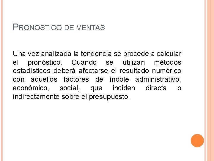 PRONOSTICO DE VENTAS Una vez analizada la tendencia se procede a calcular el pronóstico. PRONOSTICO DE VENTAS Una vez analizada la tendencia se procede a calcular el pronóstico.