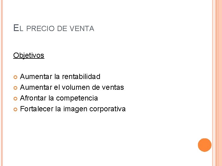 EL PRECIO DE VENTA Objetivos Aumentar la rentabilidad Aumentar el volumen de ventas Afrontar EL PRECIO DE VENTA Objetivos Aumentar la rentabilidad Aumentar el volumen de ventas Afrontar