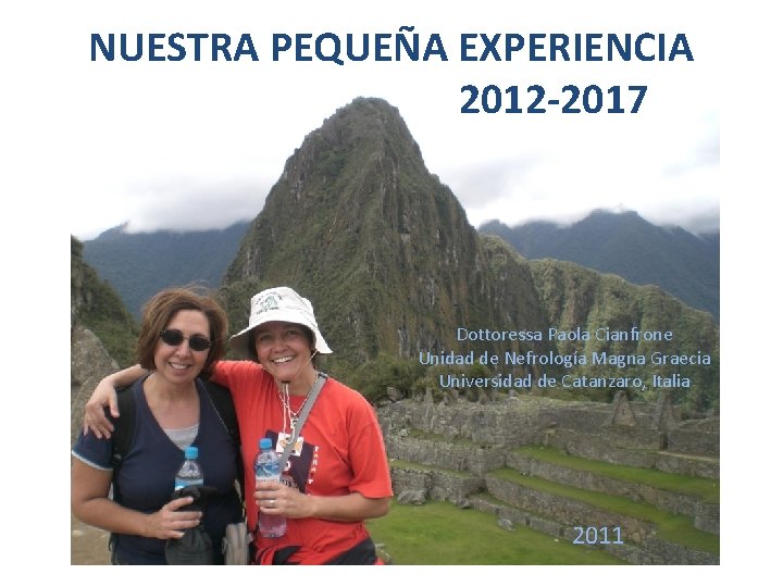 NUESTRA PEQUEÑA EXPERIENCIA 2012 -2017 Dottoressa Paola Cianfrone Unidad de Nefrología Magna Graecia Universidad