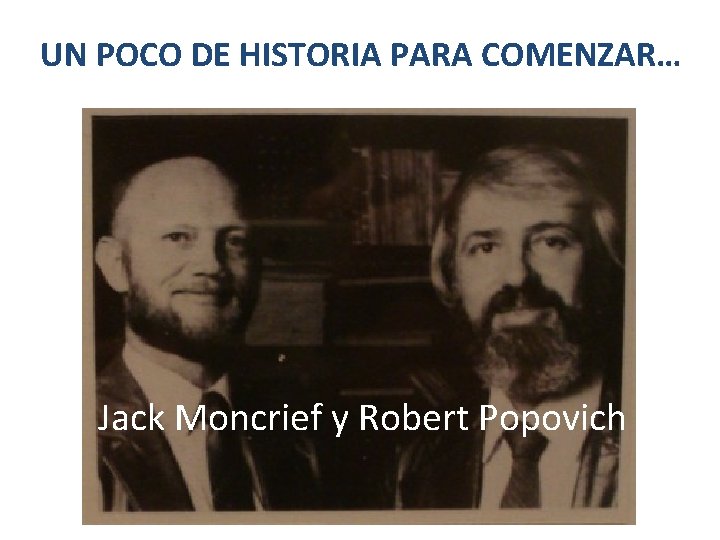 UN POCO DE HISTORIA PARA COMENZAR… Jack Moncrief y Robert Popovich 
