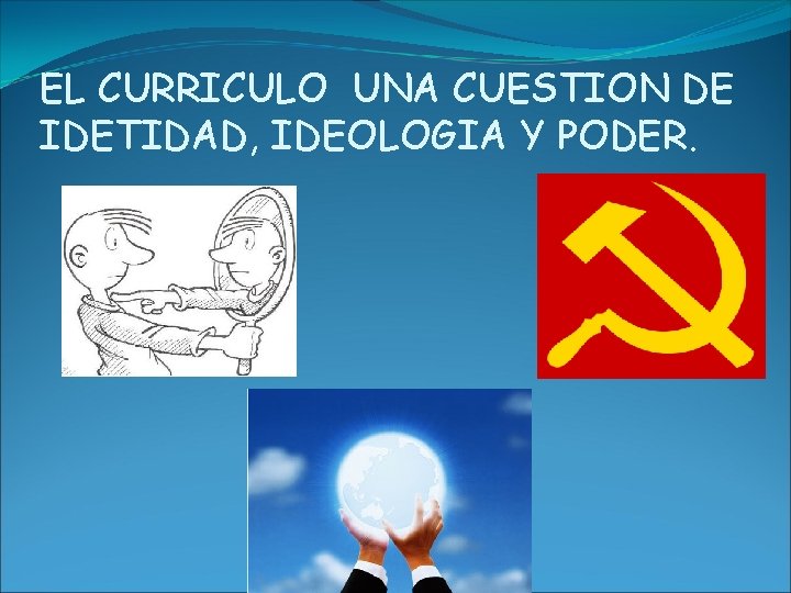 EL CURRICULO UNA CUESTION DE IDETIDAD, IDEOLOGIA Y PODER. 