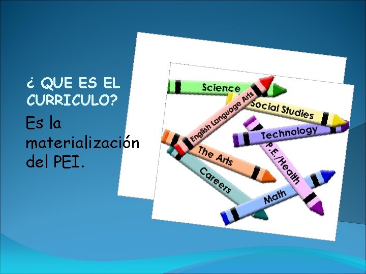 ¿ QUE ES EL CURRICULO? Es la materialización del PEI. 