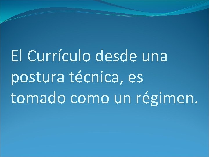 El Currículo desde una postura técnica, es tomado como un régimen. 