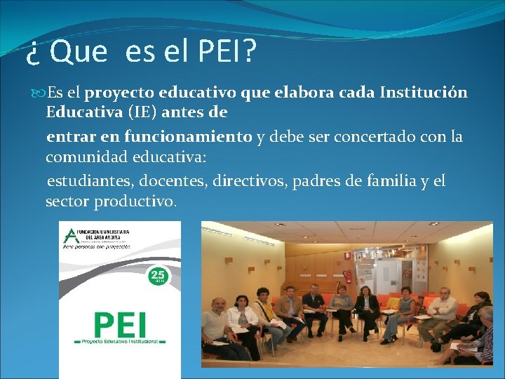 ¿ Que es el PEI? Es el proyecto educativo que elabora cada Institución Educativa