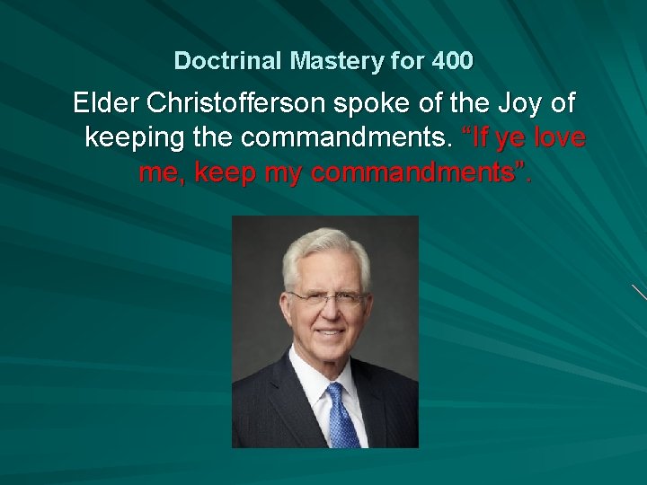 Doctrinal Mastery for 400 Elder Christofferson spoke of the Joy of keeping the commandments.