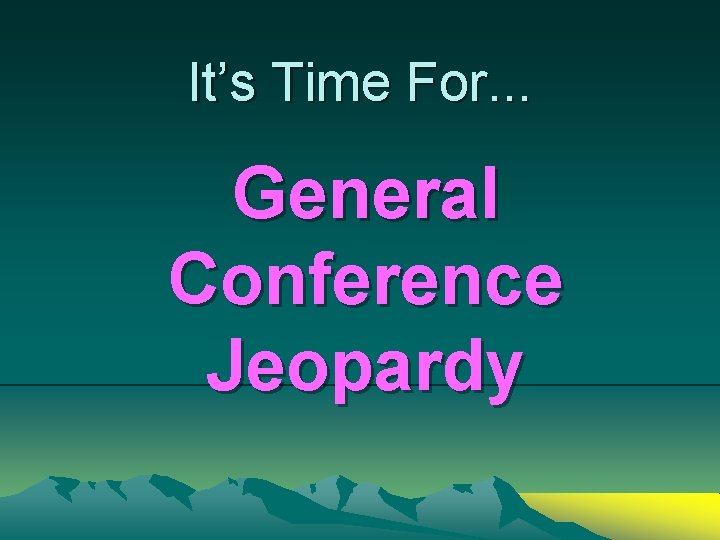 It’s Time For. . . General Conference Jeopardy 