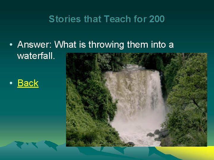 Stories that Teach for 200 • Answer: What is throwing them into a waterfall.