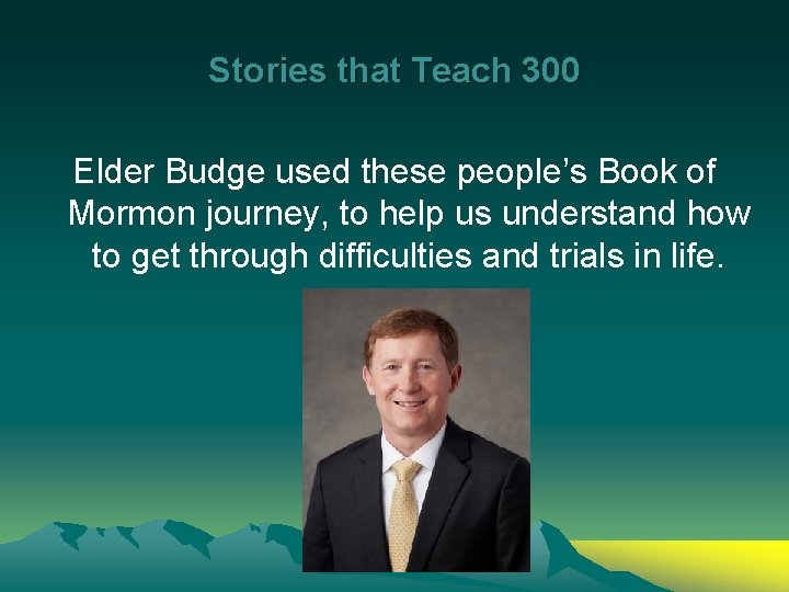 Stories that Teach 300 Elder Budge used these people’s Book of Mormon journey, to