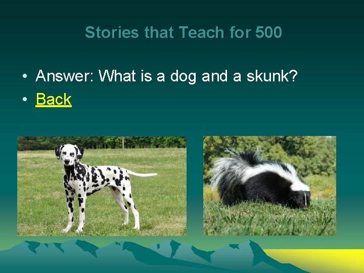 Stories that Teach for 500 • Answer: What is a dog and a skunk?