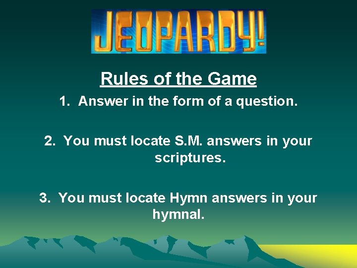Rules of the Game 1. Answer in the form of a question. 2. You