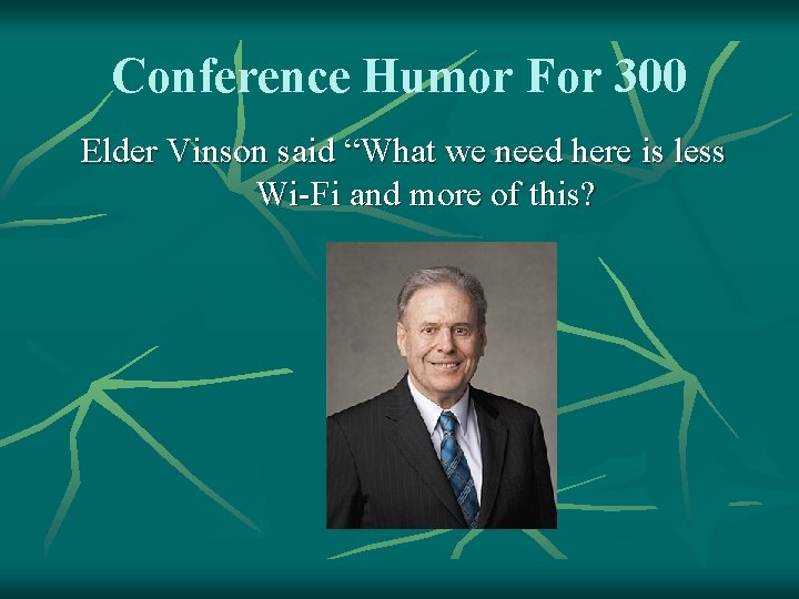 Conference Humor For 300 Elder Vinson said “What we need here is less Wi-Fi