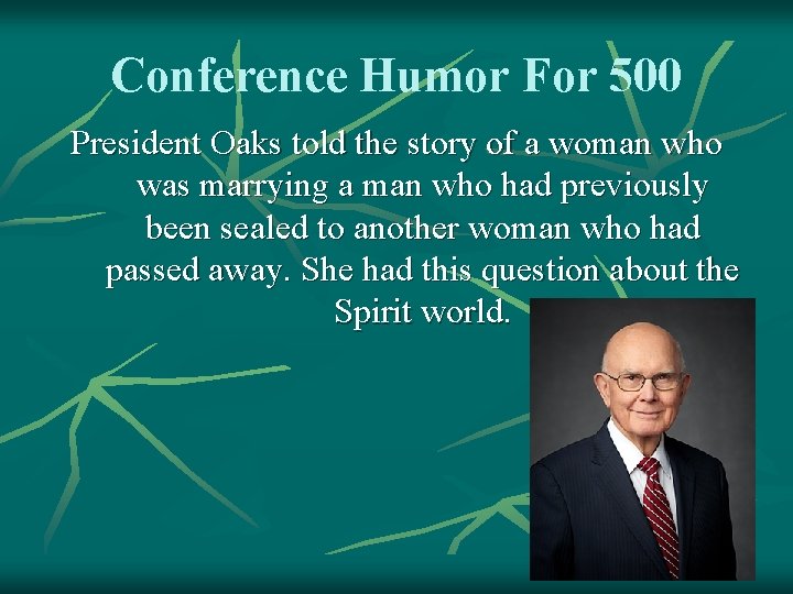 Conference Humor For 500 President Oaks told the story of a woman who was