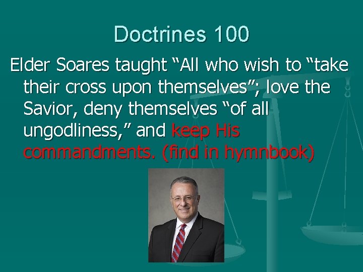 Doctrines 100 Elder Soares taught “All who wish to “take their cross upon themselves”;