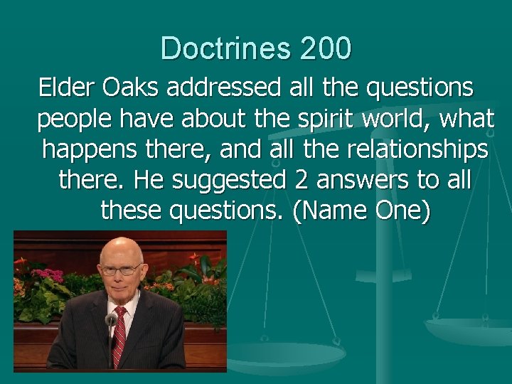 Doctrines 200 Elder Oaks addressed all the questions people have about the spirit world,