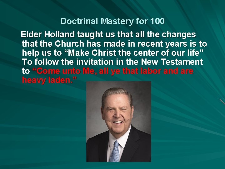 Doctrinal Mastery for 100 Elder Holland taught us that all the changes that the