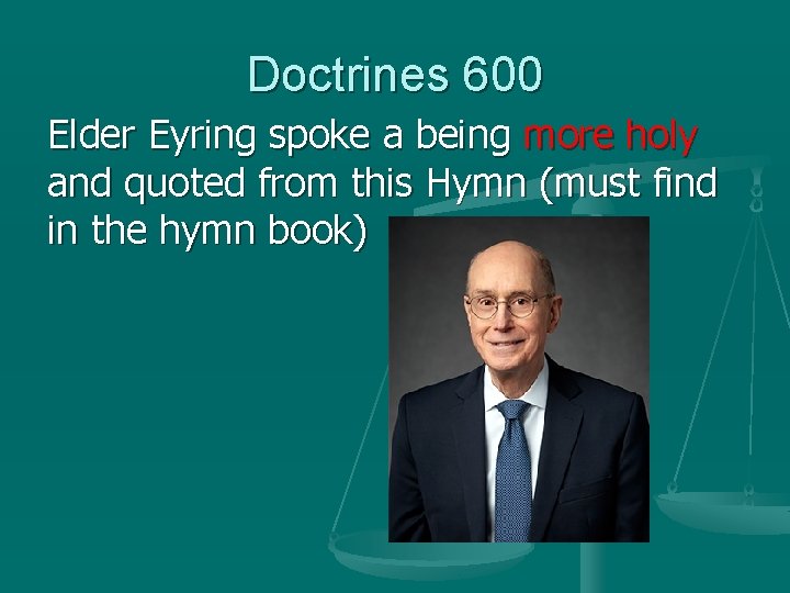 Doctrines 600 Elder Eyring spoke a being more holy and quoted from this Hymn
