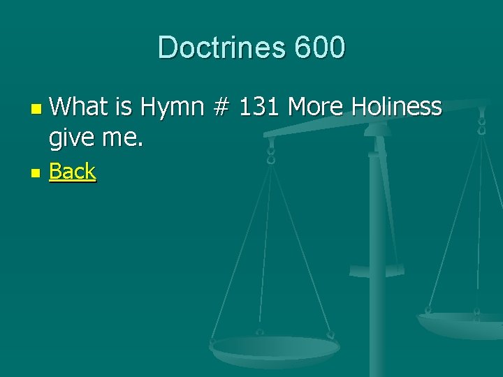 Doctrines 600 n n What is Hymn # 131 More Holiness give me. Back