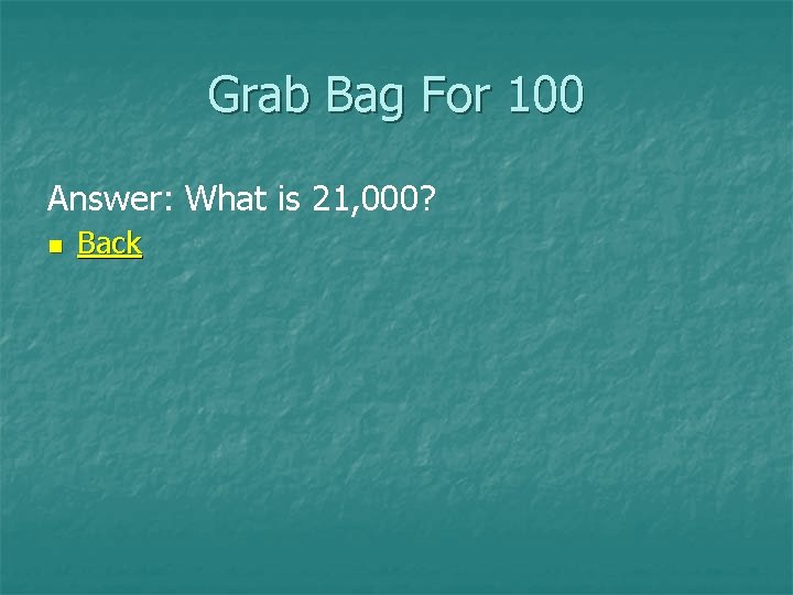 Grab Bag For 100 Answer: What is 21, 000? n Back 