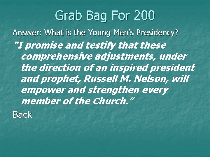 Grab Bag For 200 Answer: What is the Young Men’s Presidency? “I promise and