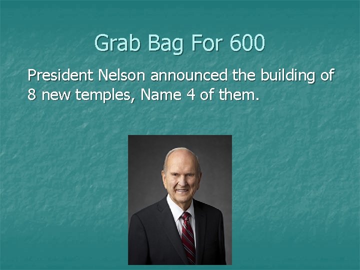 Grab Bag For 600 President Nelson announced the building of 8 new temples, Name
