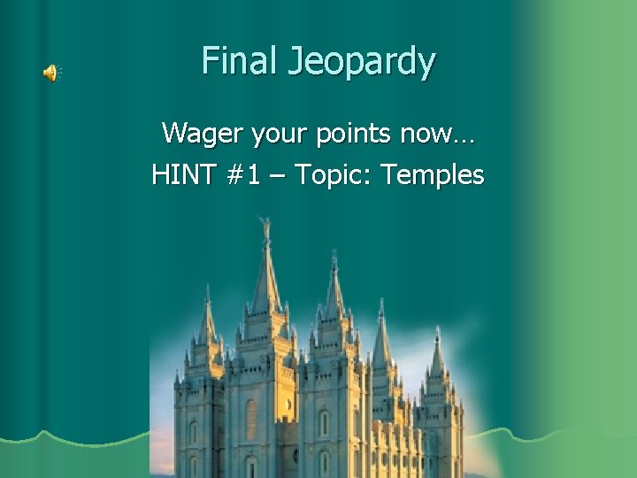 Final Jeopardy Wager your points now… HINT #1 – Topic: Temples 