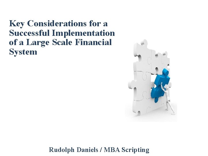 Key Considerations for a Successful Implementation of a Large Scale Financial System Rudolph Daniels