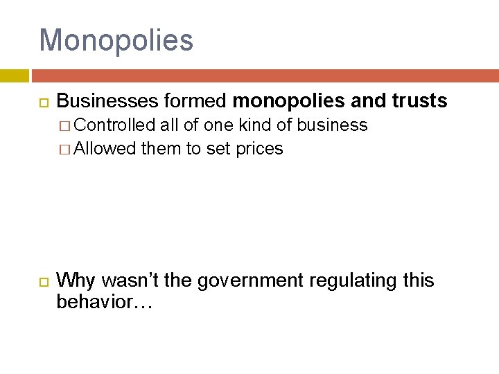 Monopolies Businesses formed monopolies and trusts � Controlled all of one kind of business