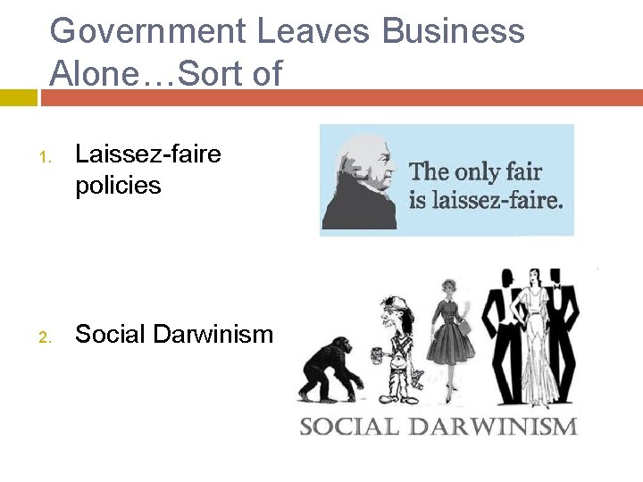 Government Leaves Business Alone…Sort of 1. 2. Laissez-faire policies Social Darwinism 