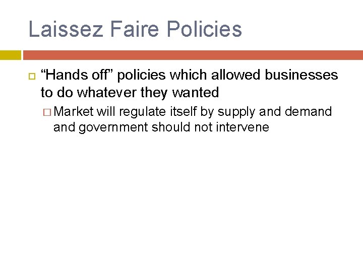 Laissez Faire Policies “Hands off” policies which allowed businesses to do whatever they wanted