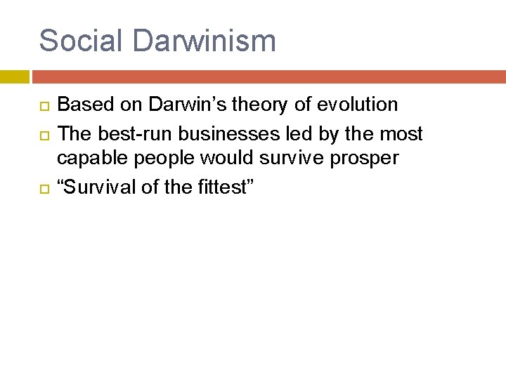 Social Darwinism Based on Darwin’s theory of evolution The best-run businesses led by the