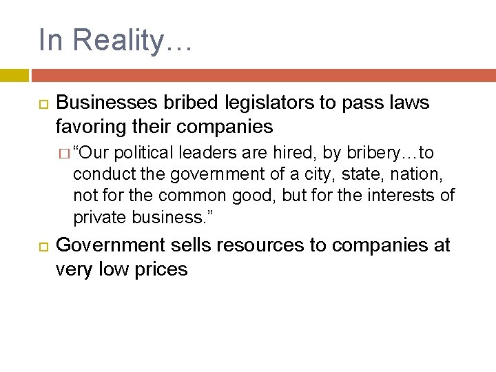 In Reality… Businesses bribed legislators to pass laws favoring their companies � “Our political