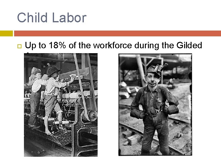 Child Labor Up to 18% of the workforce during the Gilded Age 