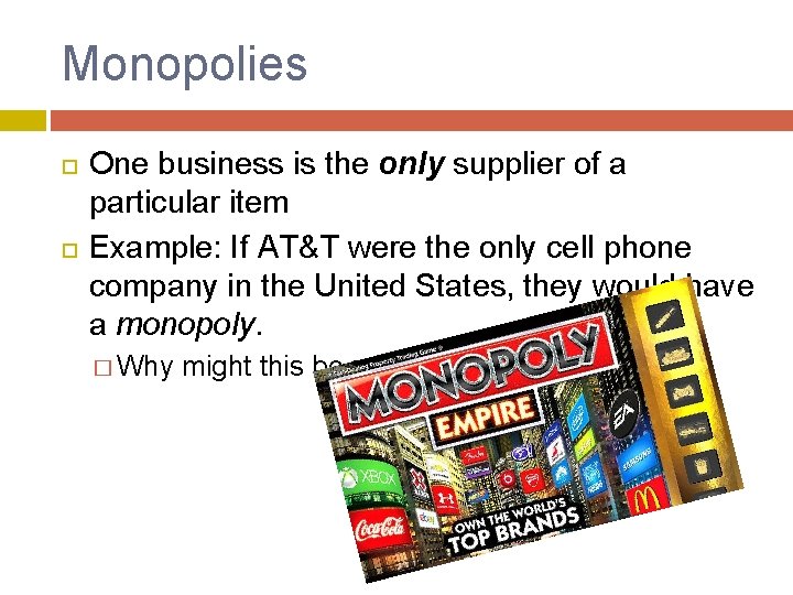 Monopolies One business is the only supplier of a particular item Example: If AT&T