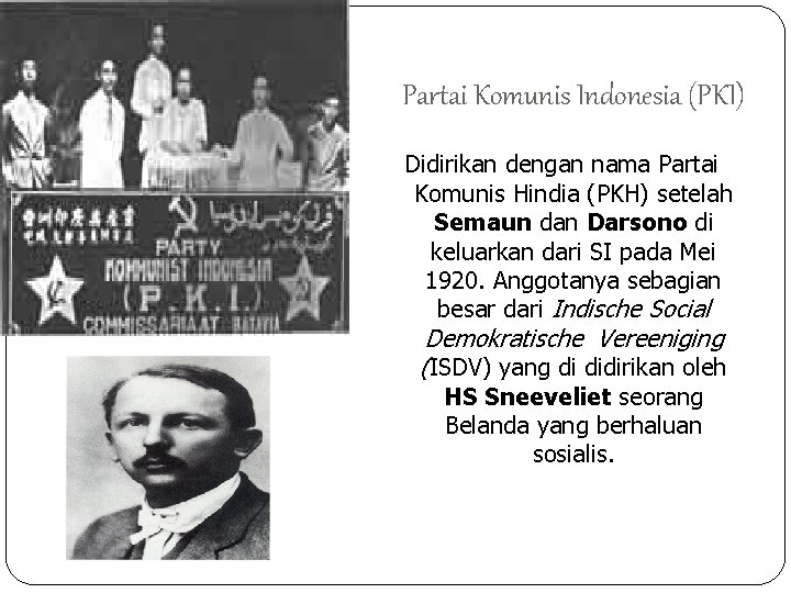 Partai Komunis Indonesia (PKI) Didirikan dengan nama Partai Komunis Hindia (PKH) setelah Semaun dan
