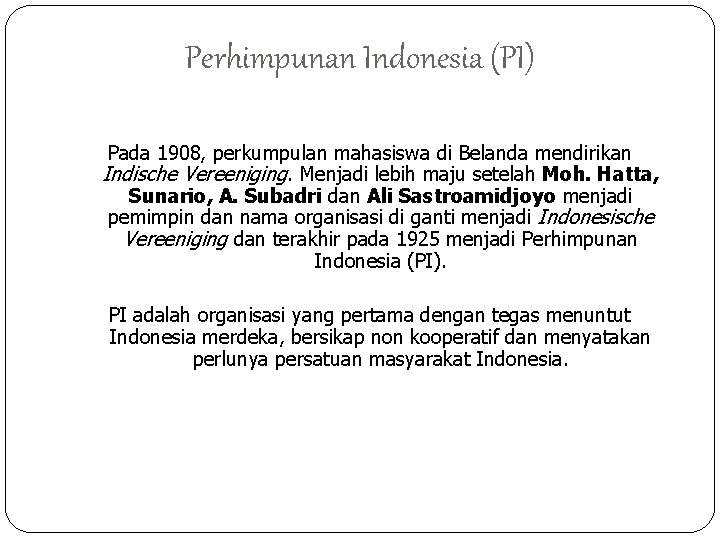 Perhimpunan Indonesia (PI) Pada 1908, perkumpulan mahasiswa di Belanda mendirikan Indische Vereeniging. Menjadi lebih