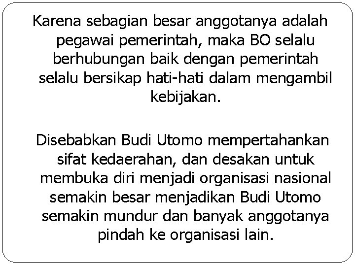 Karena sebagian besar anggotanya adalah pegawai pemerintah, maka BO selalu berhubungan baik dengan pemerintah