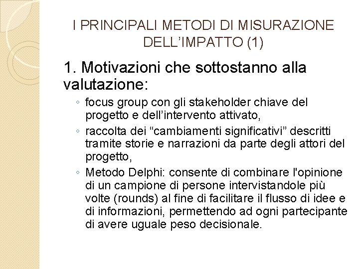 I PRINCIPALI METODI DI MISURAZIONE DELL’IMPATTO (1) 1. Motivazioni che sottostanno alla valutazione: ◦