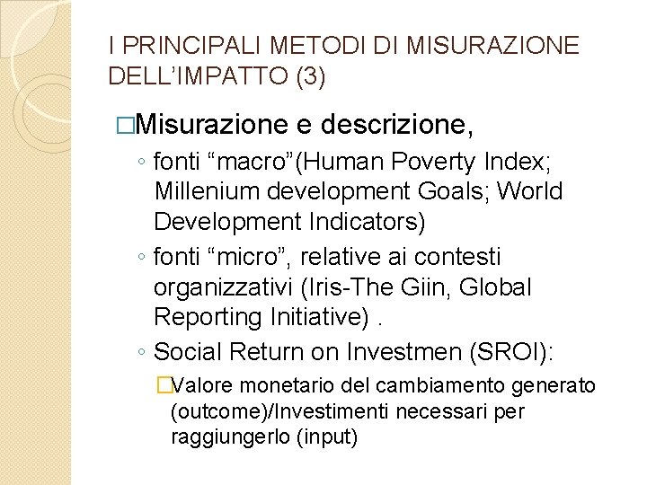 I PRINCIPALI METODI DI MISURAZIONE DELL’IMPATTO (3) �Misurazione e descrizione, ◦ fonti “macro”(Human Poverty