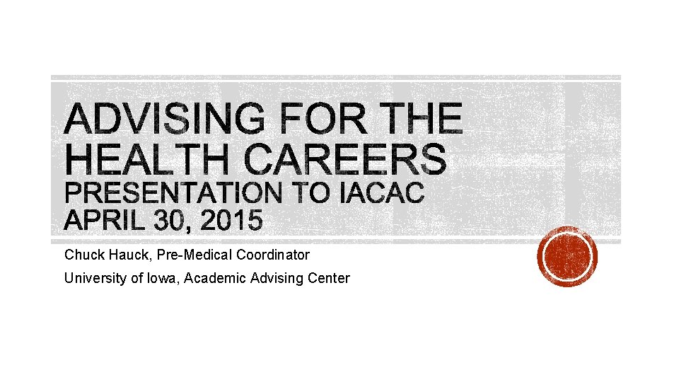 Chuck Hauck, Pre-Medical Coordinator University of Iowa, Academic Advising Center 