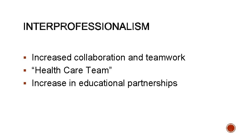 § Increased collaboration and teamwork § “Health Care Team” § Increase in educational partnerships